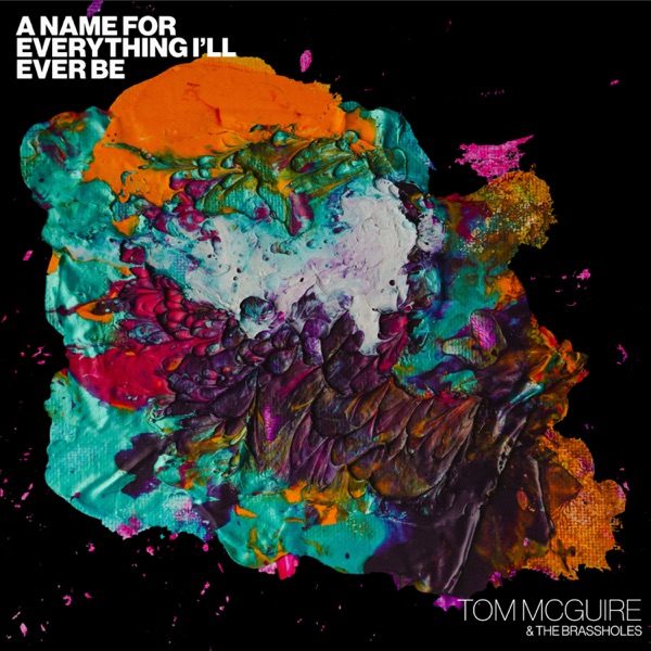 Cover of TOM MCGUIRE & THE BRASSHOLES's A Name For Everything I'll Ever Be